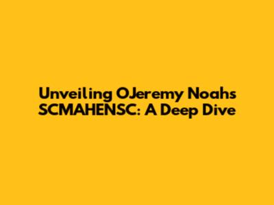 Unveiling OJeremy Noah's SCMAHENSC: A Deep Dive