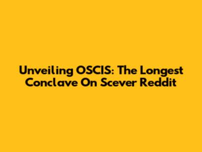 Unveiling OSCIS: The Longest Conclave On Scever Reddit