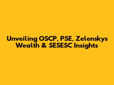 Unveiling OSCP, PSE, Zelensky's Wealth & SESESC Insights
