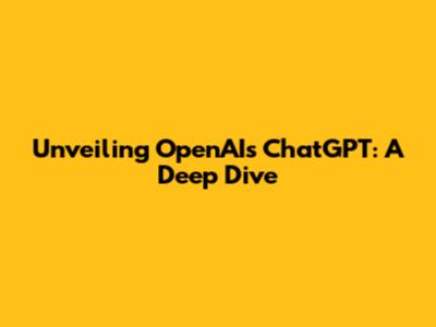 Unveiling OpenAI's ChatGPT: A Deep Dive