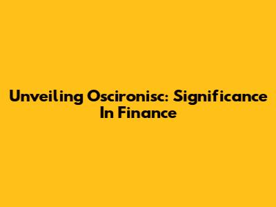 Unveiling Oscironisc: Significance In Finance