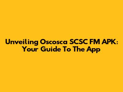 Unveiling Oscosca SCSC FM APK: Your Guide To The App