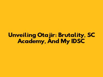 Unveiling Otajir: Brutality, SC Academy, And My IDSC
