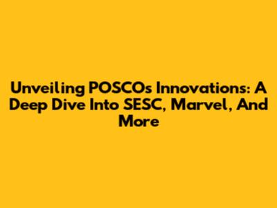 Unveiling POSCO's Innovations: A Deep Dive Into SESC, Marvel, And More