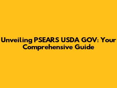Unveiling PSEARS USDA GOV: Your Comprehensive Guide