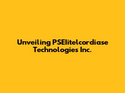 Unveiling PSEIitelcordiase Technologies Inc.