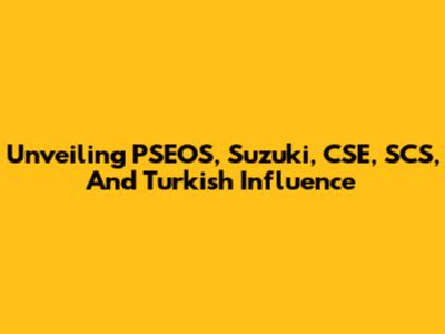 Unveiling PSEOS, Suzuki, CSE, SCS, And Turkish Influence