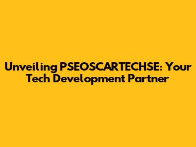 Unveiling PSEOSCARTECHSE: Your Tech Development Partner