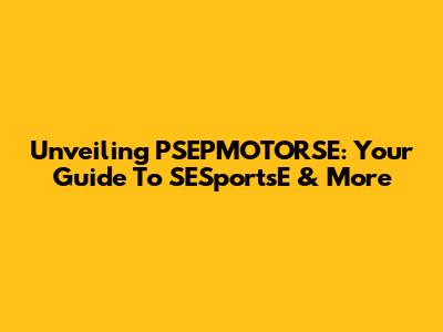 Unveiling PSEPMOTORSE: Your Guide To SESportsE & More