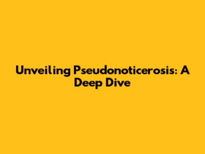Unveiling Pseudonoticerosis: A Deep Dive