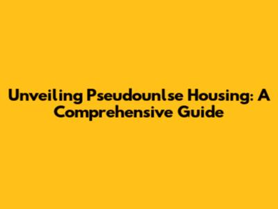 Unveiling Pseudounlse Housing: A Comprehensive Guide