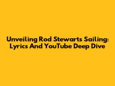 Unveiling Rod Stewart's 'Sailing': Lyrics And YouTube Deep Dive