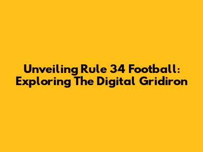 Unveiling Rule 34 Football: Exploring The Digital Gridiron