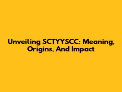 Unveiling SCTYYSCC: Meaning, Origins, And Impact