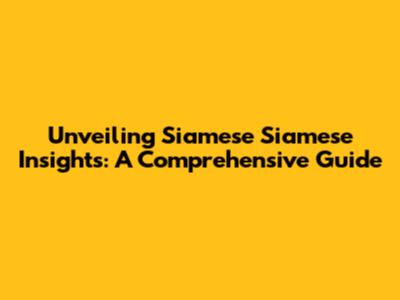 Unveiling Siamese Siamese Insights: A Comprehensive Guide