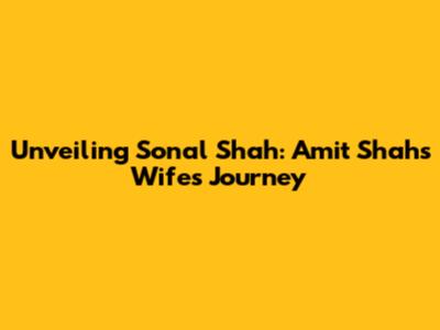 Unveiling Sonal Shah: Amit Shah's Wife's Journey