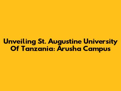 Unveiling St. Augustine University Of Tanzania: Arusha Campus