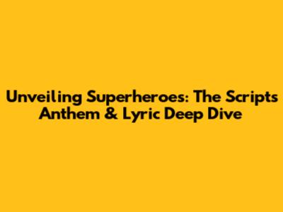 Unveiling Superheroes: The Script's Anthem & Lyric Deep Dive