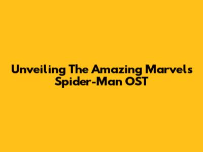 Unveiling The Amazing Marvel's Spider-Man OST