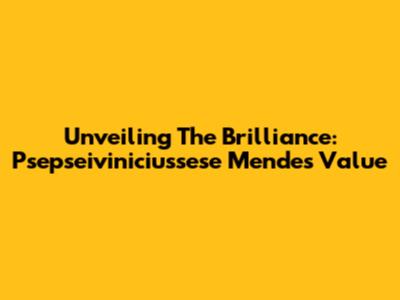 Unveiling The Brilliance: Psepseiviniciussese Mendes' Value