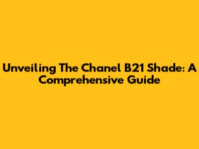 Unveiling The Chanel B21 Shade: A Comprehensive Guide