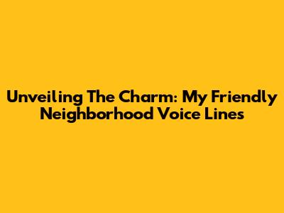 Unveiling The Charm: My Friendly Neighborhood Voice Lines
