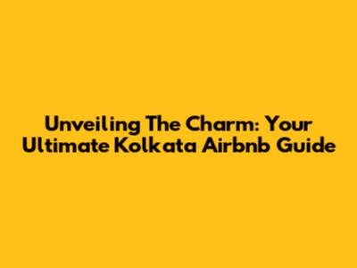 Unveiling The Charm: Your Ultimate Kolkata Airbnb Guide