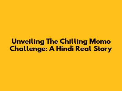 Unveiling The Chilling Momo Challenge: A Hindi Real Story