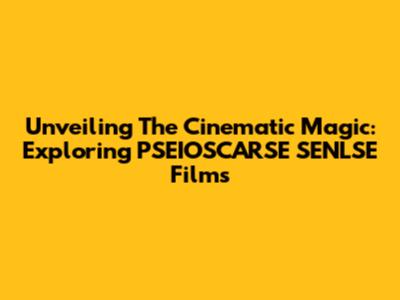 Unveiling The Cinematic Magic: Exploring PSEIOSCARSE SENLSE Films