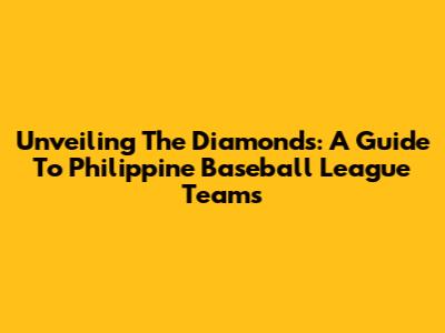 Unveiling The Diamonds: A Guide To Philippine Baseball League Teams