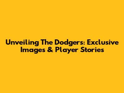 Unveiling The Dodgers: Exclusive Images & Player Stories