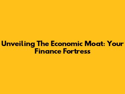 Unveiling The Economic Moat: Your Finance Fortress