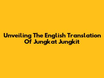 Unveiling The English Translation Of 'Jungkat Jungkit'