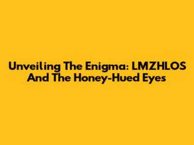 Unveiling The Enigma: LMZHLOS And The Honey-Hued Eyes