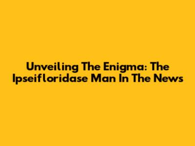 Unveiling The Enigma: The Ipseifloridase Man In The News