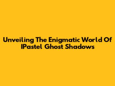 Unveiling The Enigmatic World Of IPastel Ghost Shadows