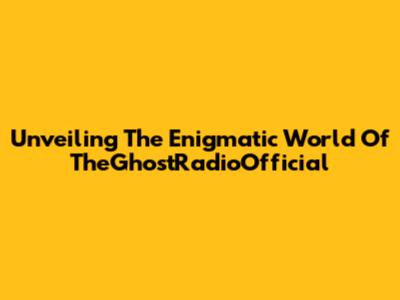 Unveiling The Enigmatic World Of TheGhostRadioOfficial