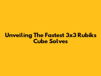 Unveiling The Fastest 3x3 Rubik's Cube Solves
