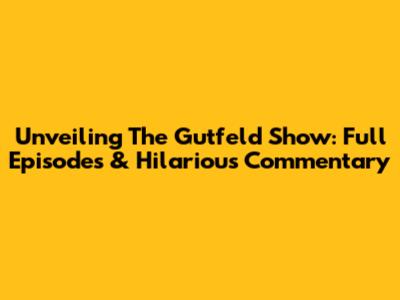 Unveiling The Gutfeld Show: Full Episodes & Hilarious Commentary