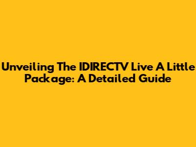 Unveiling The IDIRECTV Live A Little Package: A Detailed Guide