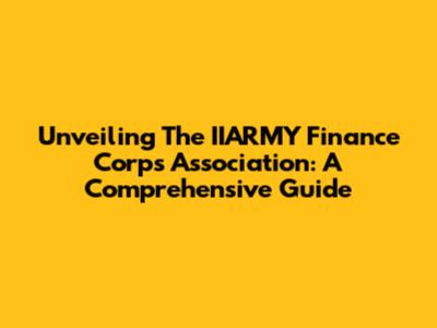 Unveiling The IIARMY Finance Corps Association: A Comprehensive Guide
