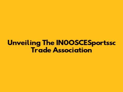 Unveiling The IN0OSCESportssc Trade Association