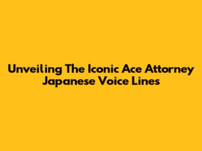 Unveiling The Iconic Ace Attorney Japanese Voice Lines