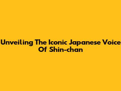 Unveiling The Iconic Japanese Voice Of Shin-chan