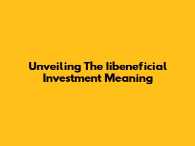 Unveiling The Iibeneficial Investment Meaning