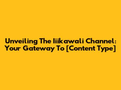 Unveiling The Iiikawali Channel: Your Gateway To [Content Type]