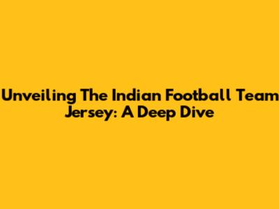 Unveiling The Indian Football Team Jersey: A Deep Dive