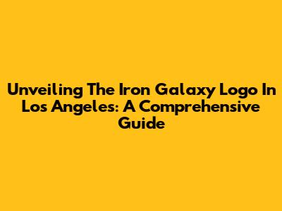Unveiling The Iron Galaxy Logo In Los Angeles: A Comprehensive Guide