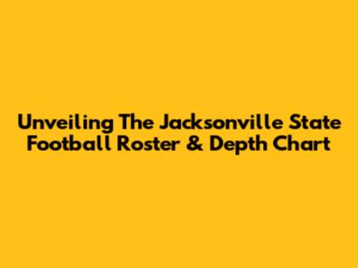 Unveiling The Jacksonville State Football Roster & Depth Chart