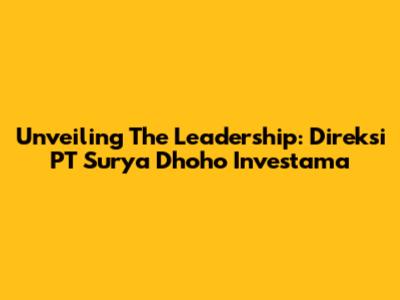 Unveiling The Leadership: Direksi PT Surya Dhoho Investama